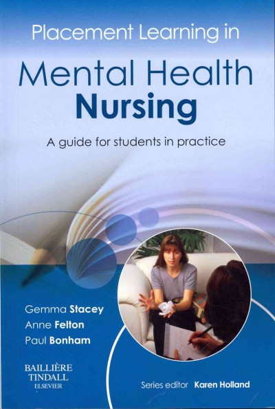 Placement learning in mental health nursing : a guide for students in practice / Gemma Stacey, Anne Felton, Paul Bonham ; with a contribution from Victoria Baldwin.