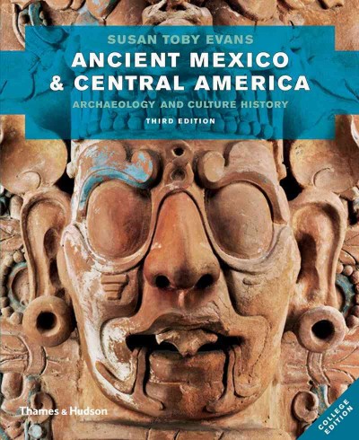 Ancient Mexico & Central America : archaeology and culture history / Susan Toby Evans.