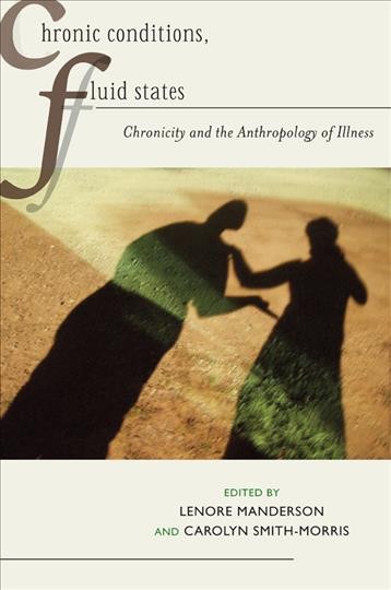 Chronic conditions, fluid states : chronicity and the anthropology of illness / edited by Lenore Manderson, Carolyn Smith-Morris.