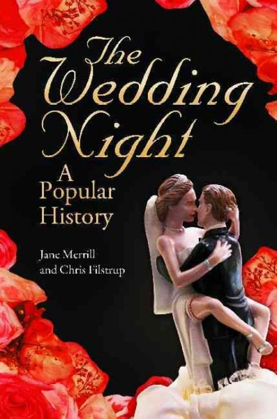 The wedding night : a popular history / Jane Merrill and Chris Filstrup.
