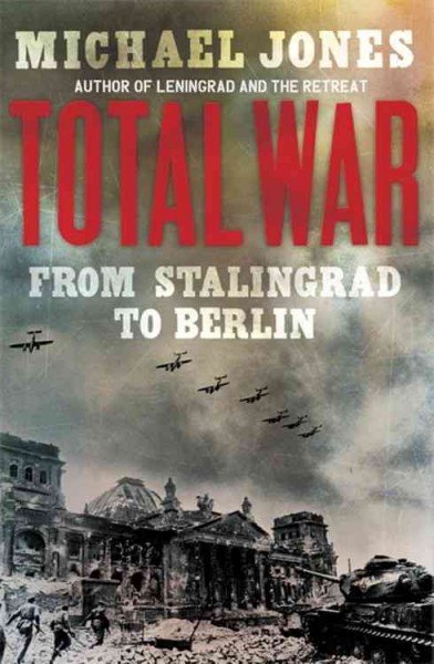 Total war : from Stalingrad to Berlin / Michael Jones.