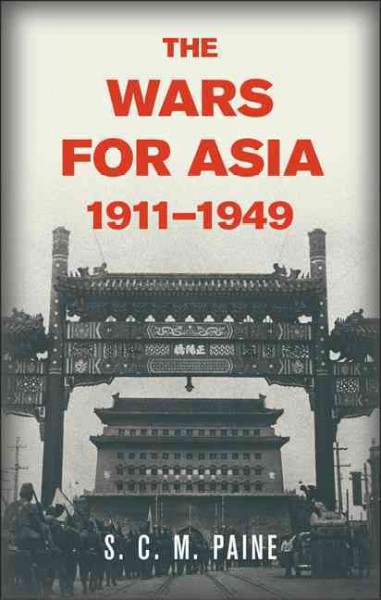 The wars for Asia, 1911-1949 / S.C.M. Paine.