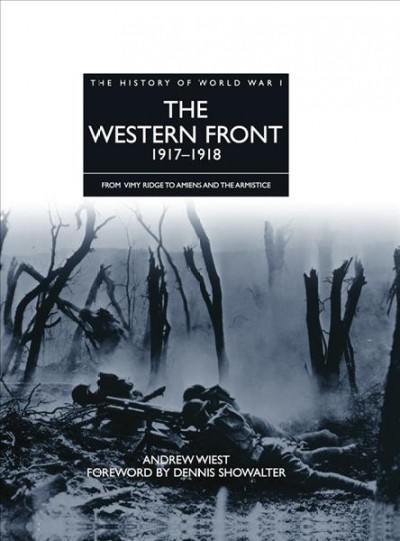 The Western Front, 1917-1918 : from Vimy Ridge to Amiens and the Armistice / Andrew Wiest ; foreword by Dennis Showalter.