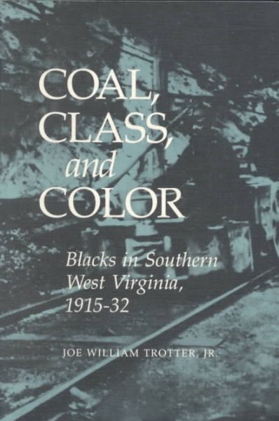 Coal, class, and color : Blacks in southern West Virginia, 1915-32 / Joe William Trotter, Jr.