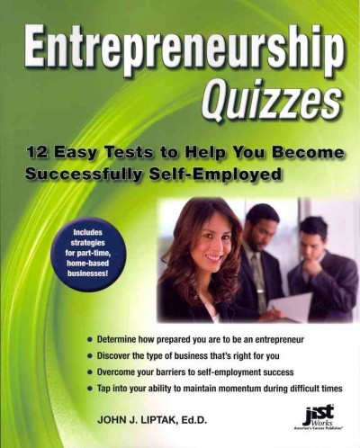 Entrepreneurship quizzes : 12 easy tests to help you become successfully self-employed / John J. Liptak.
