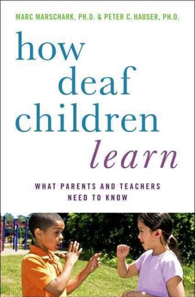 How deaf children learn : what parents and teachers need to know / Marc Marschark and Peter C. Hauser.