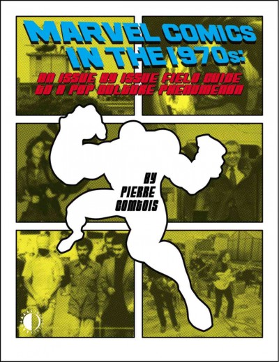 Marvel Comics in the 1970s : an issue-by-issue field guide to a pop culture phenomenon / by Pierre Comtois.