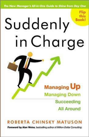 Suddenly in charge : managing up, managing down, succeeding all around / Roberta Chinsky Matuson.