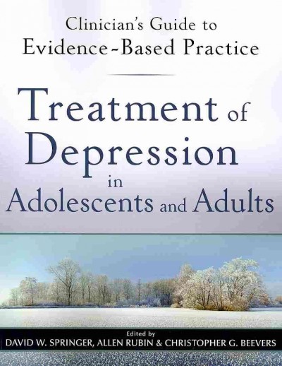 Treatment of depression in adolescents and adults / edited by David W. Springer, Allen Rubin, Christopher G. Beevers.