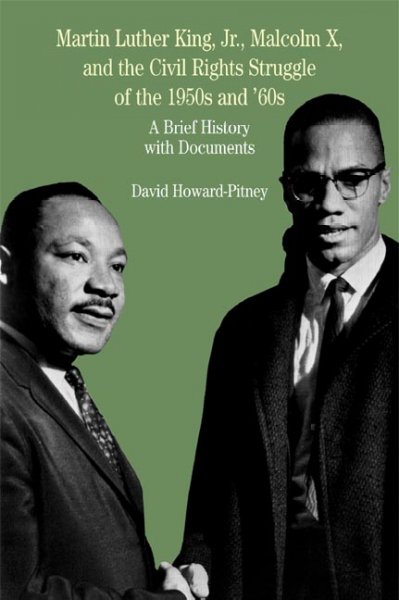Martin Luther King, Jr., Malcolm X, and the civil rights struggle of the 1950s and 1960s : a brief history with documents / David Howard-Pitney.