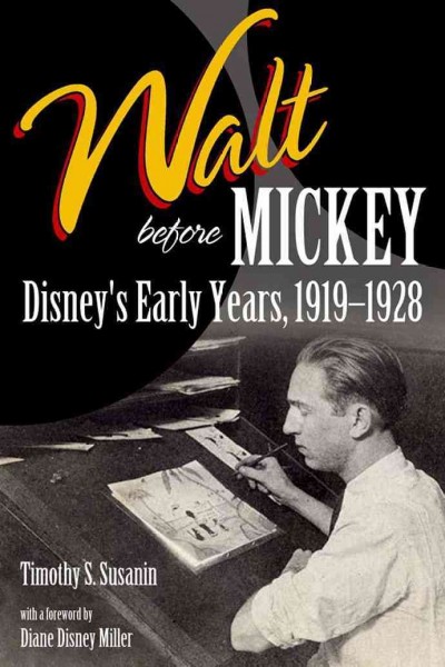 Walt before Mickey : Disney's early years, 1919-1928 / Timothy S. Susanin.
