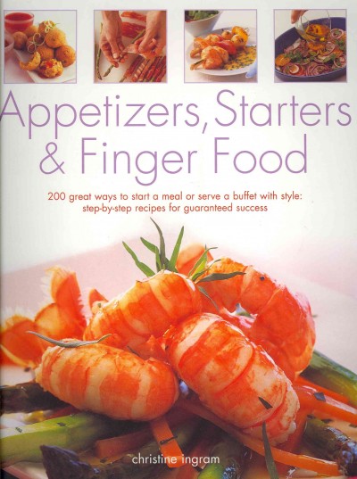 Appetizers, starters & finger food : 200 great ways to start a meal or serve a buffet with style / consultant editor, Christine Ingram.