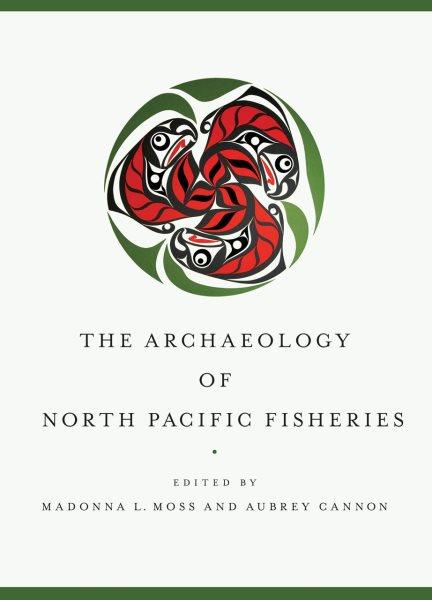 The archaeology of North Pacific fisheries / Madonna L. Moss and Aubrey Cannon, editors.