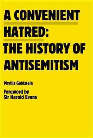 A convenient hatred : the history of antisemitism / Phyllis Goldstein ; foreword by Harold Evans.