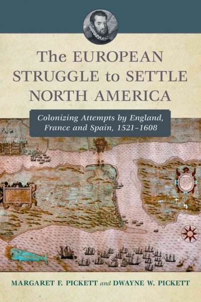 The European struggle to settle North America : colonizing attempts by England, France and Spain, 1521-1608 / Margaret F. Pickett and Dwayne W. Pickett.