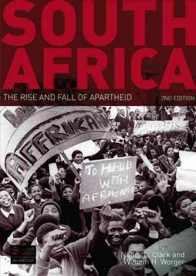 South Africa : the rise and fall of apartheid / Nancy L. Clark and William H. Worger.