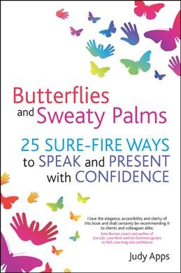 Butterflies and sweaty palms : 25 sure-fire ways to speak and present with confidence / Judy Apps.