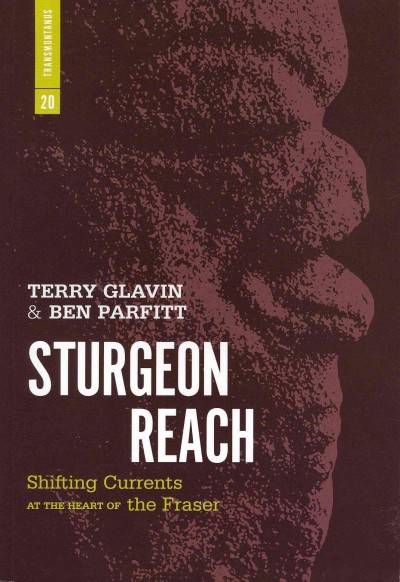 Sturgeon Reach : shifting currents at the heart of the Fraser / Terry Glavin & Ben Parfitt.