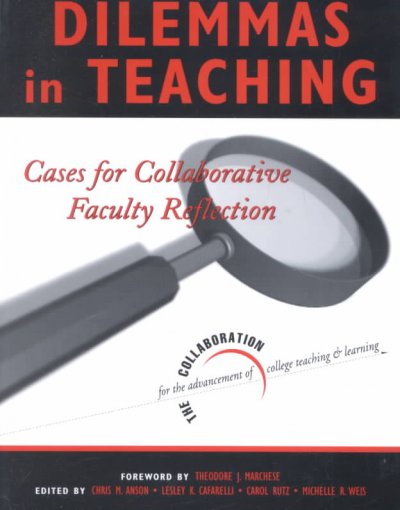 Dilemmas in teaching : cases for collaborative faculty reflection / edited by Chris M. Anson ... [et al.] ; foreword by Theodore J. Marchese.