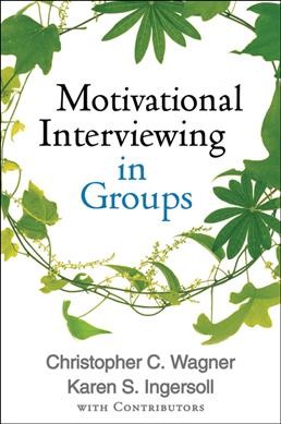 Motivational interviewing in groups / Christopher C. Wagner, Karen S. Ingersoll, with contributors.