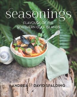 Seasonings : flavours of the southern Gulf Islands / Andrea and David A.E. Spalding.