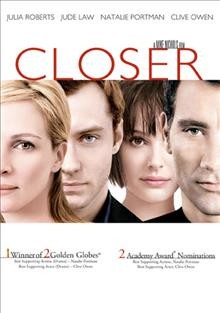 Closer [videorecording (DVD)] / Columbia Pictures presents in association with Inside Track, a Mike Nichols film ; produced by Mike Nichols, John Calley, Carey Brokaw ; screenplay by Patrick Marber ; directred by Mike Nichols.