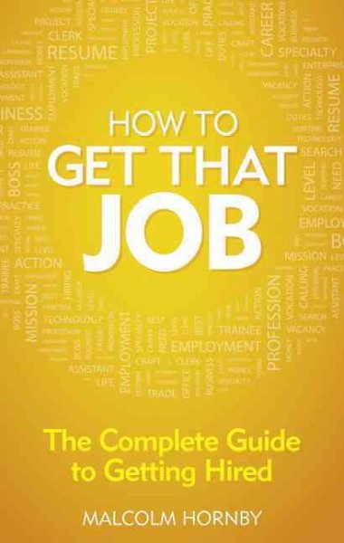 How to get that job : the complete guide to getting hired / Malcolm Hornby.