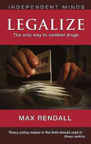 Legalize : the only way to combat drugs / Max Rendall.