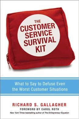 The customer service survival kit : what to say to defuse even the worst customer situations / Richard S. Gallagher ; foreword by Carol Roth.