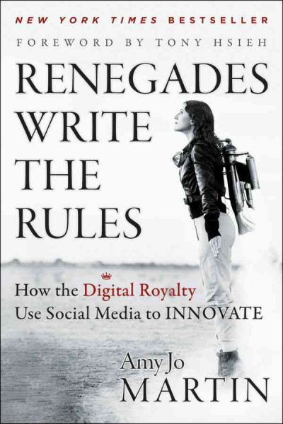 Renegades write the rules : how the Digital Royalty use social media to innovate / Amy Jo Martin.