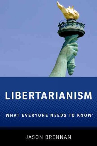 Libertarianism : what everyone needs to know / Jason Brennan.