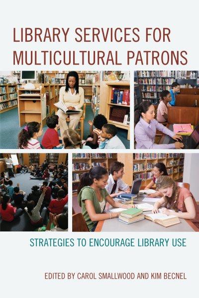 Library services for multicultural patrons : strategies to encourage library use / edited by Carol Smallwood and Kim Becnel.