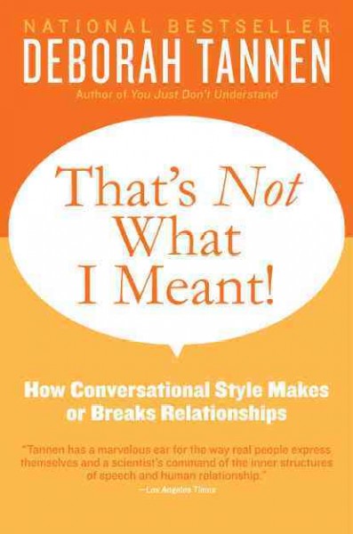 That's not what I meant! : how conversational style makes or breaks relationships / Deborah Tannen.