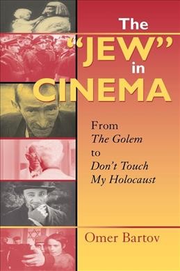 The "Jew" in cinema : from The golem to Don't touch my Holocaust / Omer Bartov.