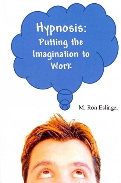 Hypnosis : putting the imagination to work / M. Ron Eslinger.
