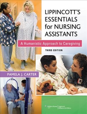 Lippincott's essentials for nursing assistants : a humanistic approach to caregiving / Pamela J. Carter.