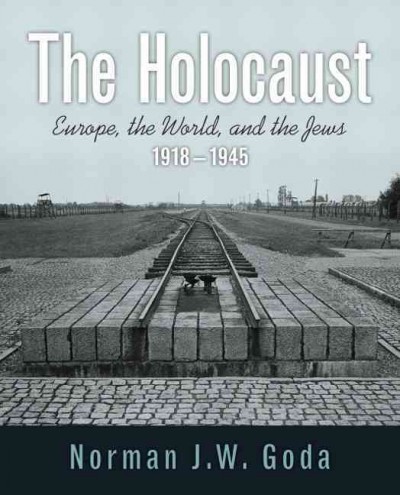 The Holocaust : Europe, the world, and the Jews 1918-1945 / Norman J.W. Goda.
