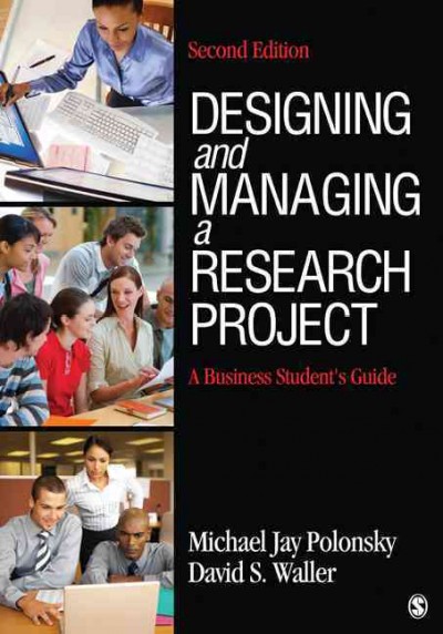 Designing and managing a research project : a business student's guide / Michael Jay Polonsky, David S. Waller.