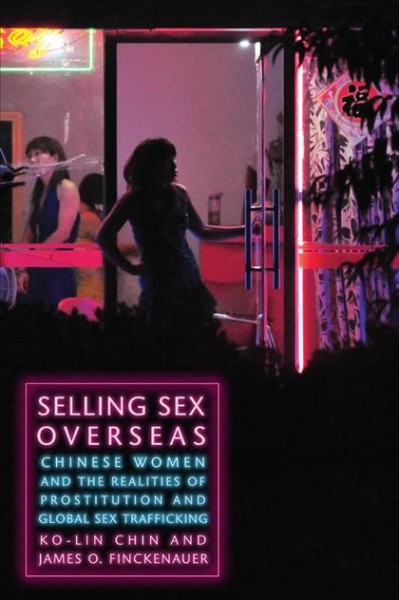 Selling sex overseas : Chinese women and the realities of prostitution and global sex trafficking / Ko-lin Chin and James O. Finckenauer.