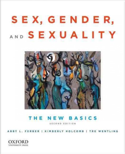 Sex, gender, and sexuality : the new basics : an anthology / [compiled by] Abby L. Ferber, Kimberly Holcomb, Tre Wentling.