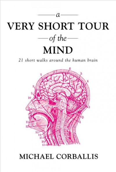A very short tour of the mind : 21 short walks around the human brain / Michael C. Corballis.