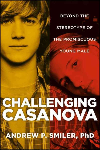 Challenging Casanova : beyond the stereotype of the promiscuous young male / Andrew P. Smiler.