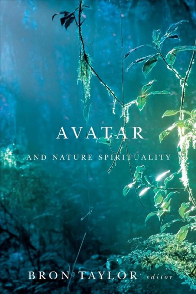 Avatar and nature spirituality / Bron Taylor, editor.
