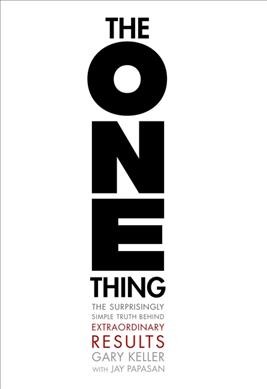 The one thing : the surprisingly simple truth behind extraordinary results / Gary Keller, with Jay Papasan.