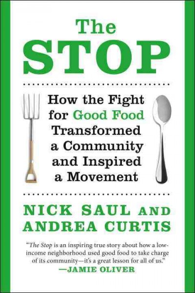 The Stop : how the fight for good food transformed a community and inspired a movement / Nick Saul and Andrea Curtis.
