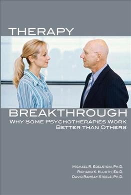 Therapy breakthrough : why some psychotherapies work better than others / Michael Edelstein, Richard K. Kujoth, David Ramsay Steele.