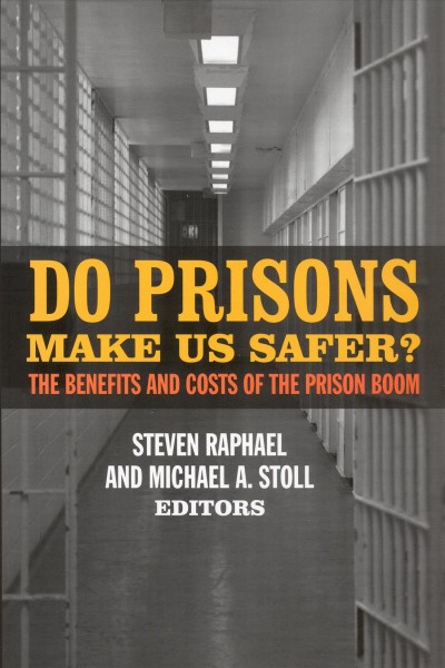 Do prisons make us safer? : the benefits and costs of the prison boom / Steven Raphael and Michael A. Stoll, editors.