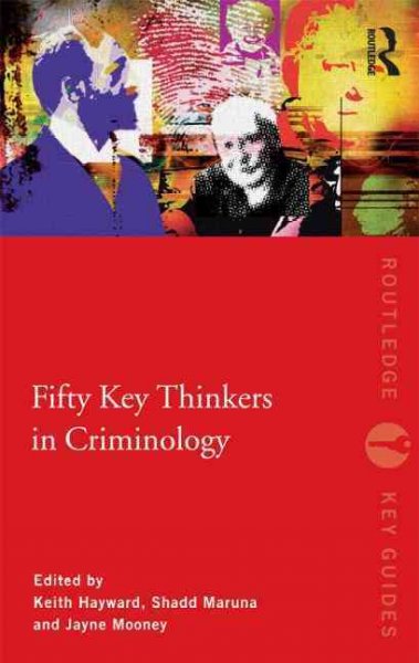 Fifty key thinkers in criminology / edited by Keith Hayward, Shadd Maruna and Jayne Mooney.