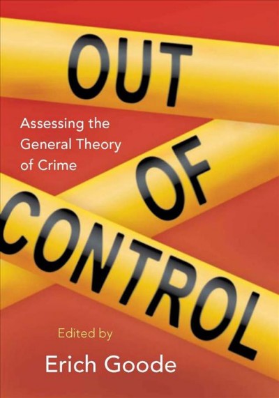 Out of control : assessing the general theory of crime / edited by Erich Goode.