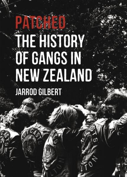 Patched : the history of gangs in New Zealand / Jarrod Gilbert.